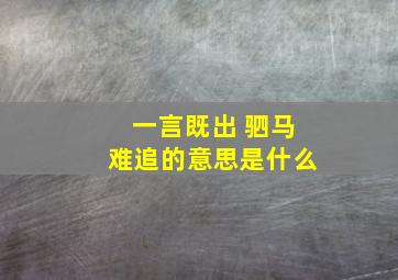 一言既出 驷马难追的意思是什么